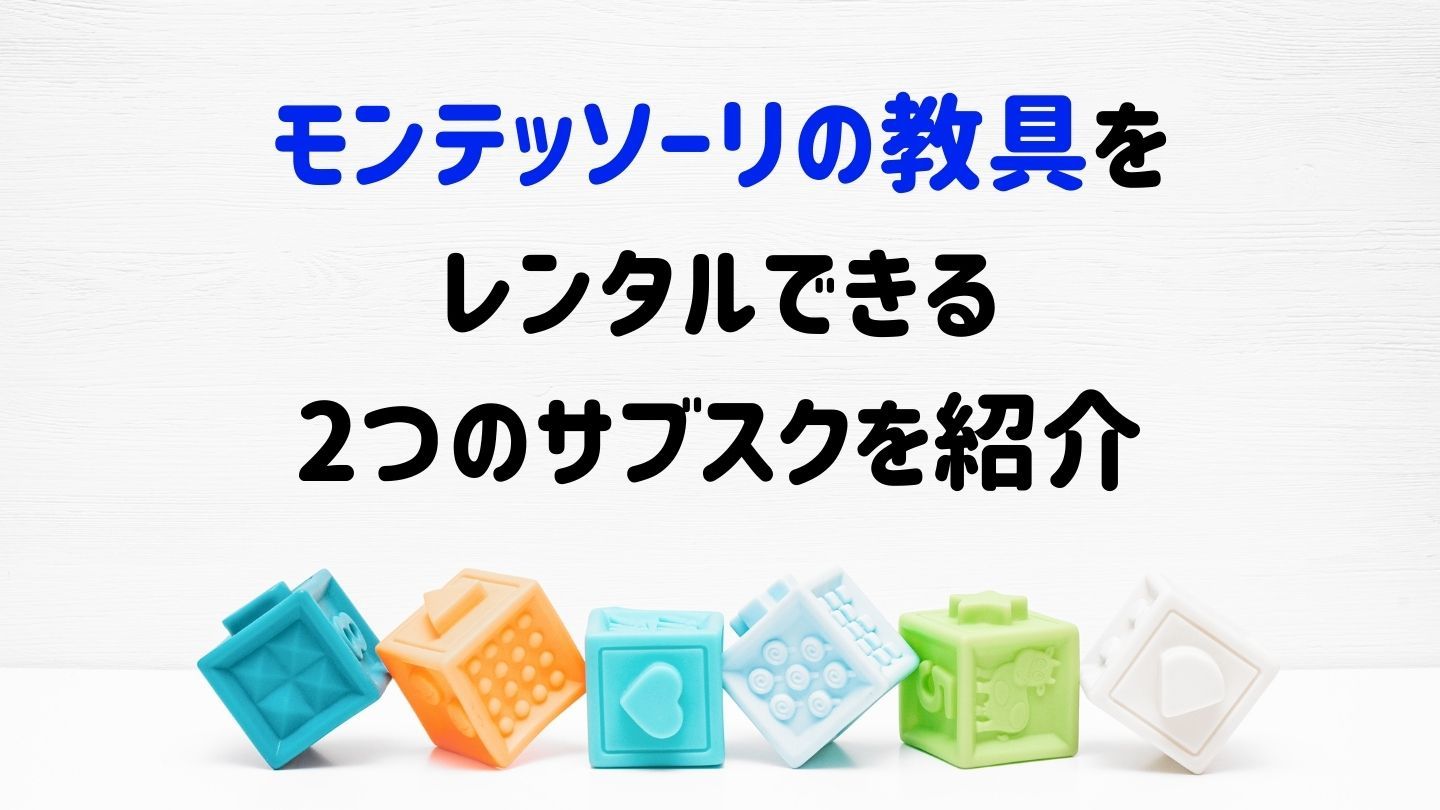 【超お得】モンテッソーリの教具がレンタルできる2つのサブスクを紹介｜まちいく